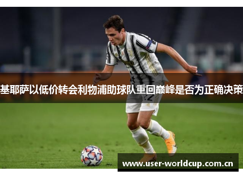 基耶萨以低价转会利物浦助球队重回巅峰是否为正确决策